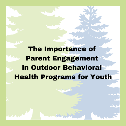 The Importance of Parent Engagement in Outdoor Behavioral Health Programs for Youth